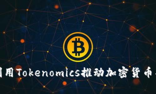 如何有效利用Tokenomics推動(dòng)加密貨幣項(xiàng)目的成功