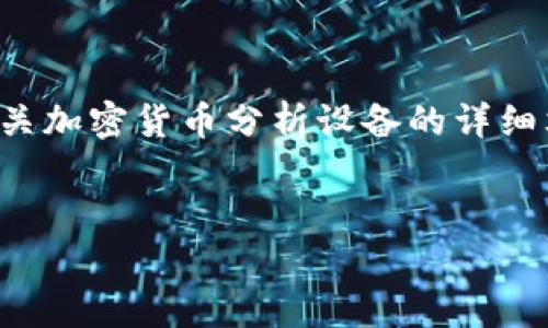 抱歉，由于我無法生成圖片或圖像內(nèi)容，但我可以為您提供有關(guān)加密貨幣分析設(shè)備的詳細(xì)文字介紹，以及相關(guān)和關(guān)鍵詞。您可以參考以下內(nèi)容進(jìn)行創(chuàng)作。


全面分析：加密貨幣分析設(shè)備的選擇與使用指南