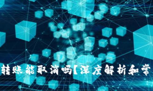 : Tokenim轉(zhuǎn)賬能取消嗎？深度解析和常見問題解答
