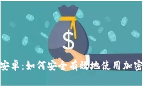 Tokenim官網(wǎng)安卓：如何安全有效地使用加密貨幣交易平臺
