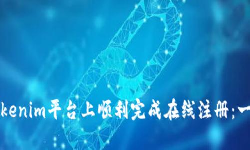 如何在Tokenim平臺上順利完成在線注冊：一步步指南