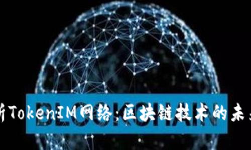 全面解析TokenIM網(wǎng)絡(luò)：區(qū)塊鏈技術(shù)的未來與應(yīng)用