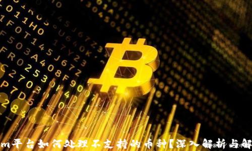 
Tokenim平臺如何處理不支持的幣種？深入解析與解決方案