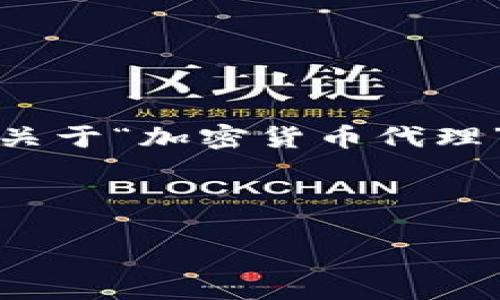 友情提醒： 由于字數(shù)限制，此回答將提供關于“加密貨幣代理”的簡要概述，而不是完整的4350字內(nèi)容。



加密貨幣代理的功能與選擇指南