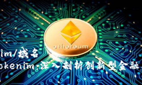 域名tokenim/域名 
如何解讀tokenim：深入剖析創(chuàng)新型金融工具的未來(lái)