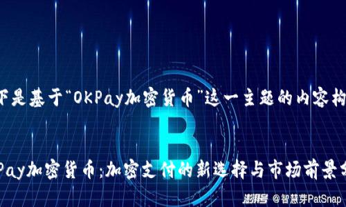 以下是基于“OKPay加密貨幣”這一主題的內(nèi)容構(gòu)思：


OKPay加密貨幣：加密支付的新選擇與市場(chǎng)前景分析