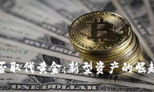 加密貨幣能否取代黃金：新型資產(chǎn)的崛起與未來展望