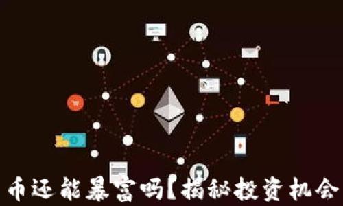 
加密貨幣還能暴富嗎？揭秘投資機會與風(fēng)險