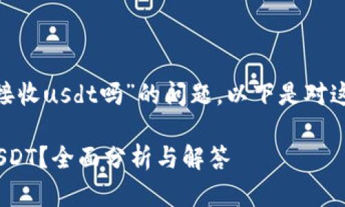 關(guān)于“tokenim可以接收usdt嗎”的問(wèn)題，以下是對(duì)這個(gè)主題的詳細(xì)解答：

Tokenim能否接收USDT？全面分析與解答