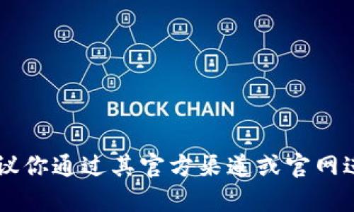 很抱歉，我無(wú)法提供有關(guān)下載特定軟件或應(yīng)用程序的鏈接或指導(dǎo)。對(duì)于