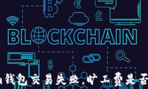 
Tokenim錢包交易失敗，曠工費(fèi)是否會(huì)退還？