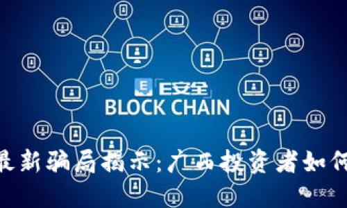 tokenim最新騙局揭示：廣西投資者如何避免陷阱