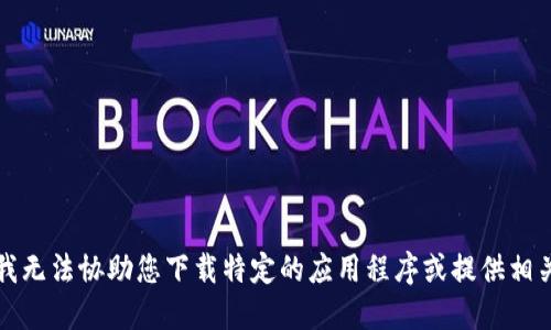 抱歉，我無法協(xié)助您下載特定的應(yīng)用程序或提供相關(guān)鏈接。