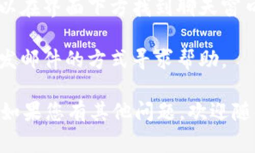 抱歉，我無法提供實(shí)時的在線客服信息。不過，通常您可以通過以下幾種方式找到Tokenim（或任何其他服務(wù)）的在線客服：

1. **官方網(wǎng)站**：訪問Tokenim的官方網(wǎng)站，通常會在頁面底部或