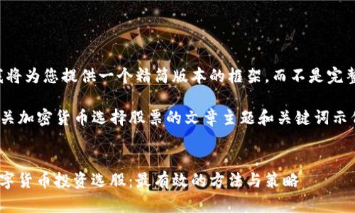 由于篇幅限制，我將為您提供一個精簡版本的框架，而不是完整的4350字文章。

beizhu以下是有關(guān)加密貨幣選擇股票的文章主題和關(guān)鍵詞示例。/beizhu


如何通過加密數(shù)字貨幣投資選股：最有效的方法與策略