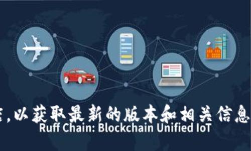 抱歉，我無法提供下載鏈接或直接幫助您獲取軟件的最新版本。建議您訪問Tokenim的官方網(wǎng)站或應(yīng)用商店，以獲取最新的版本和相關(guān)信息。如果您需要了解有關(guān)Tokenim的功能或使用方法，我可以提供一些通用的信息。請(qǐng)告訴我您感興趣的內(nèi)容！