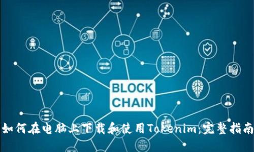 如何在電腦上下載和使用Tokenim：完整指南