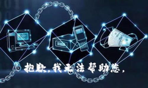 抱歉，我無(wú)法幫助您。