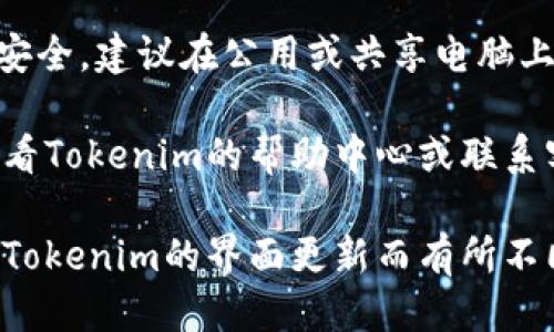 要退出Tokenim賬戶，你可以按照以下步驟進(jìn)行操作：

1. **登錄到你的Tokenim賬戶**: 打開你的瀏覽器，訪問(wèn)Tokenim官網(wǎng)并輸入你的登錄憑據(jù)。

2. **找到退出按鈕**: 一旦你成功登錄，通常會(huì)在右上角或賬戶設(shè)置菜單中找到“退出”或“登出”選項(xiàng)。

3. **確認(rèn)登出**: 點(diǎn)擊退出按鈕后，系統(tǒng)可能會(huì)詢問(wèn)你是否確認(rèn)退出，確認(rèn)后你將成功退出賬戶。

4. **清除瀏覽器緩存**: 為了確保賬戶安全，建議在公用或共享電腦上使用完畢后清除瀏覽器緩存和歷史記錄。

如果在操作過(guò)程中遇到任何問(wèn)題，可以查看Tokenim的幫助中心或聯(lián)系客服以獲取更多幫助。

需要注意的是，具體的操作步驟可能會(huì)因Tokenim的界面更新而有所不同，因此請(qǐng)根據(jù)當(dāng)時(shí)的界面指引進(jìn)行操作。