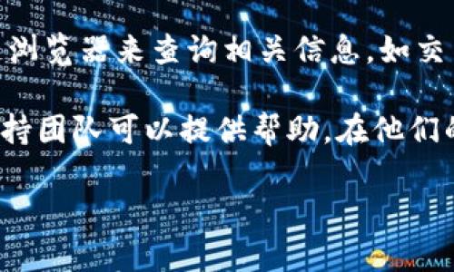 要查詢你的Tokenim錢包地址，通常可以通過以下步驟進(jìn)行：

1. **訪問官方網(wǎng)站**：Tokenim的官方網(wǎng)站通常會(huì)包含有關(guān)用戶錢包的相關(guān)信息。你可以在瀏覽器中輸入Tokenim的URL（如果你知道的話）。

2. **登錄賬戶**：如果你已注冊(cè)Tokenim，你需要登錄到你的賬戶。如果你還沒有賬戶，你需要先進(jìn)行注冊(cè)。

3. **查看錢包地址**：登錄后，通常在賬戶儀表板上，有一個(gè)“錢包”或“資產(chǎn)”的選項(xiàng)，你可以在這里找到你的錢包地址。這通常是一個(gè)字符串，代表你的Tokenim錢包的唯一標(biāo)識(shí)。

4. **使用區(qū)塊鏈瀏覽器**：如果你已經(jīng)擁有錢包地址，你可以使用區(qū)塊鏈瀏覽器來查詢相關(guān)信息，如交易記錄等。

5. **聯(lián)系客服支持**：如果你在查詢過程中遇到問題，Tokenim的客服支持團(tuán)隊(duì)可以提供幫助。在他們的網(wǎng)站上尋找聯(lián)系信息即可。

確保在用任何平臺(tái)或網(wǎng)站進(jìn)行資金交易時(shí)保持謹(jǐn)慎，以免上當(dāng)受騙。