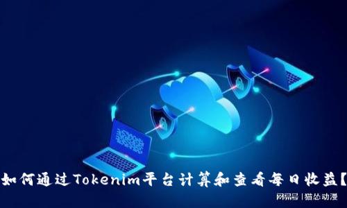 如何通過Tokenim平臺計算和查看每日收益？