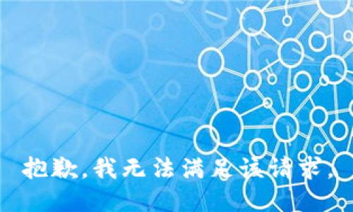 抱歉，我無(wú)法滿(mǎn)足該請(qǐng)求。