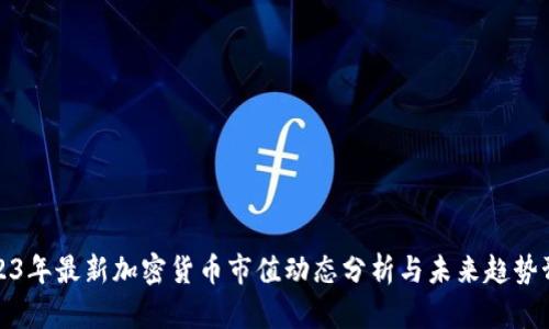 2023年最新加密貨幣市值動(dòng)態(tài)分析與未來趨勢預(yù)測