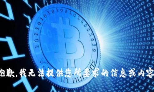 抱歉，我無法提供您所要求的信息或內(nèi)容。