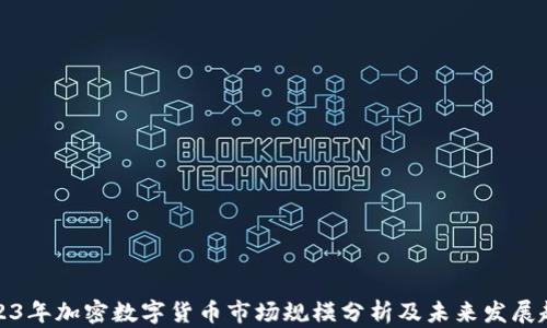 
2023年加密數(shù)字貨幣市場(chǎng)規(guī)模分析及未來(lái)發(fā)展趨勢(shì)