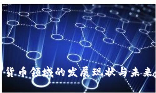 數(shù)字加密貨幣領(lǐng)域的發(fā)展現(xiàn)狀與未來(lái)趨勢(shì)解析