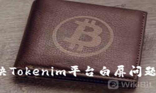 : 如何解決Tokenim平臺(tái)白屏問(wèn)題：全面指南