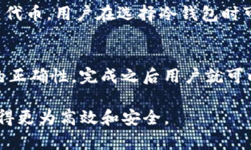 Tokenim冷錢包是指Tokenim推出的一個安全的數(shù)字資產(chǎn)存儲方案，主要用于安全存儲用戶的加密貨幣和數(shù)字資產(chǎn)。與熱錢包不同，冷錢包并不直接連接互聯(lián)網(wǎng)，從而有效地防止黑客攻擊和數(shù)字資產(chǎn)的盜取。

### Tokenim冷錢包的特點

安全性
Tokenim冷錢包最大的特點就是它的安全性。由于冷錢包不是在線的，它的私鑰并不會暴露在互聯(lián)網(wǎng)的環(huán)境中，從而極大降低了黑客入侵的風(fēng)險。即使設(shè)備被盜，只有持有冷錢包的人才能訪問存儲的加密貨幣和資產(chǎn)。

易用性
雖然冷錢包的安全性高，但Tokenim還是考慮到了用戶的使用體驗。它的界面設(shè)計簡單，用戶可以很容易地進行資產(chǎn)管理和轉(zhuǎn)賬操作。即使是技術(shù)水平不高的用戶，也能夠輕松掌握冷錢包的使用方式。

多種資產(chǎn)支持
Tokenim冷錢包不僅支持主流的比特幣、以太坊等加密貨幣，還兼容多種代幣和其他數(shù)字資產(chǎn)。用戶可以將不同種類的資產(chǎn)集中管理，減少了使用多個錢包的不便。

### Tokenim冷錢包的使用步驟

準(zhǔn)備階段
在使用Tokenim冷錢包之前，用戶需要先下載并安裝Tokenim錢包應(yīng)用。確保從官方網(wǎng)站下載，以避免不必要的安全隱患。

創(chuàng)建錢包
打開應(yīng)用后，用戶需要按照提示創(chuàng)建一個新錢包。在這個過程中，系統(tǒng)將生成一組私鑰和助記詞，用戶必須將其妥善保存，因為丟失這些信息將無法恢復(fù)訪問權(quán)限。

資金存入
創(chuàng)建錢包后，用戶可以通過掃描二維碼或復(fù)制錢包地址的方式，將資金存入Tokenim冷錢包。一旦資金到賬，用戶就可以在應(yīng)用中查看余額和資產(chǎn)明細。

資金轉(zhuǎn)出
用戶需要轉(zhuǎn)賬時，只需選擇相應(yīng)的資產(chǎn)，輸入目標(biāo)地址和轉(zhuǎn)賬金額，確認后即可完成轉(zhuǎn)賬。由于是冷錢包操作，用戶在進行這一步時需確保設(shè)備的安全性，避免信息泄露。

### Tokenim冷錢包的常見問題

1. Tokenim冷錢包是否安全？
關(guān)于安全性問題，用戶自然最關(guān)心的是冷錢包的安全性。Tokenim冷錢包采用了先進的安全技術(shù)，保證用戶的私鑰和密碼信息不會在網(wǎng)絡(luò)上留下痕跡。它的設(shè)計充分考慮到防止設(shè)備被黑客侵入和保護用戶資產(chǎn)的安全性。

2. 如何保證Tokenim冷錢包的數(shù)據(jù)備份？
備份是保護數(shù)字資產(chǎn)的重要步驟。用戶在創(chuàng)建冷錢包時，會生成助記詞，這個助記詞是用于恢復(fù)錢包的唯一憑借。用戶需要將其妥善保管，并盡量不在網(wǎng)絡(luò)上存儲以保證其安全性。

3. Tokenim冷錢包可以使用多少種加密貨幣？
Tokenim冷錢包支持的加密貨幣種類豐富，不僅包括比特幣、以太坊，還涵蓋其他主流數(shù)字資產(chǎn)和一些小眾代幣。用戶在選擇冷錢包時可以根據(jù)自己的資產(chǎn)需求進行選擇，確保其資產(chǎn)能夠得到妥善管理。

4. 如何進行冷錢包到熱錢包的轉(zhuǎn)賬？
如需將冷錢包中的資產(chǎn)轉(zhuǎn)出到熱錢包，用戶只需按通常操作進行轉(zhuǎn)賬。在選擇轉(zhuǎn)賬時，只要確保目標(biāo)地址的正確性，完成之后用戶就可以在熱錢包內(nèi)查看到賬情況。這種方式適合需要頻繁交易的用戶，而冷錢包更適用于長期持有的資產(chǎn)存儲。

通過以上介紹，希望能幫助大家更好地理解Tokenim冷錢包的特點與使用方法，使得資產(chǎn)的管理和轉(zhuǎn)移變得更為高效和安全。