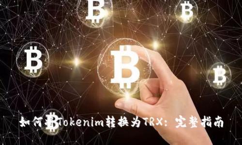 如何將Tokenim轉(zhuǎn)換為TRX: 完整指南