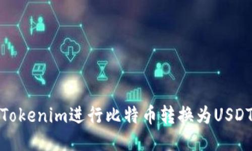 : 如何使用Tokenim進行比特幣轉(zhuǎn)換為USDT的詳細指南