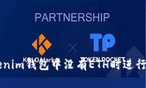 如何在Tokenim錢包中沒有ETH時(shí)進(jìn)行兌換與交易