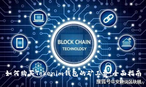 如何購買Tokenim錢包的礦工費：全面指南