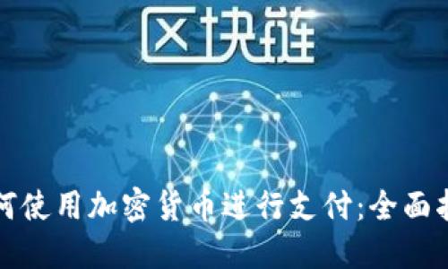 如何使用加密貨幣進(jìn)行支付：全面指南