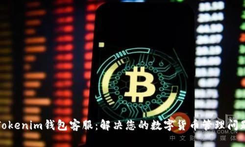 Tokenim錢(qián)包客服：解決您的數(shù)字貨幣管理問(wèn)題