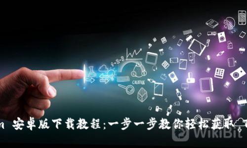 Tokenim 安卓版下載教程：一步一步教你輕松獲取 Tokenim