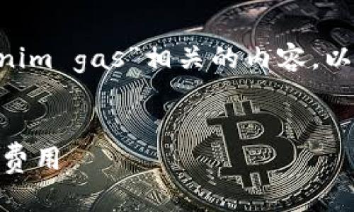 為了幫助您更好地理解有關(guān)與“tokenim gas”相關(guān)的內(nèi)容，以下是的、關(guān)鍵詞以及詳細內(nèi)容的結(jié)構(gòu)。

:
如何有效降低TokenIM交易中的Gas費用