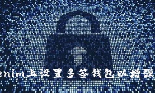 如何在Tokenim上設(shè)置多簽錢包以增強(qiáng)資金安全性