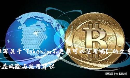 在這里，我將為您撰寫關(guān)于“Tokenim不更新可以使用嗎？”的文章。請參考以下內(nèi)容。

Tokenim不更新：潛在風(fēng)險與使用建議