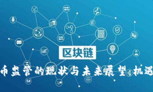 加密貨幣監(jiān)管的現(xiàn)狀與未來展望：機(jī)遇與挑戰(zhàn)