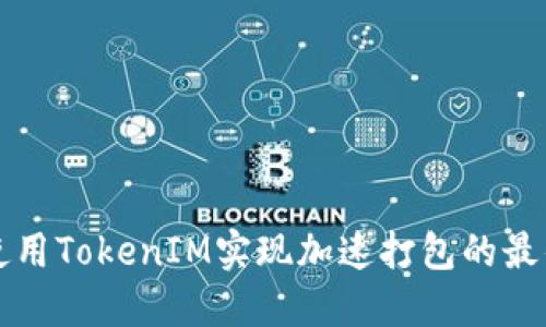 如何使用TokenIM實(shí)現(xiàn)加速打包的最佳實(shí)踐