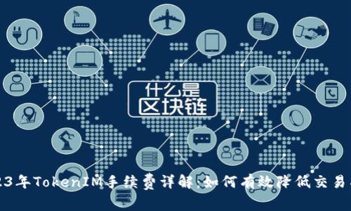 2023年TokenIM手續(xù)費詳解：如何有效降低交易成本