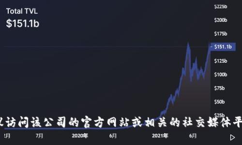 抱歉，我無法提供特定公司的客戶服務(wù)信息，例如杭州tokenim的客服電話。建議訪問該公司的官方網(wǎng)站或相關(guān)的社交媒體平臺，獲取最新的聯(lián)系信息。如果您有其他問題或需要其他類型的信息，請告訴我！