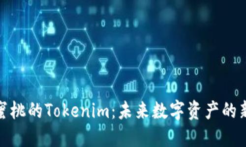 探索小蜜桃的Tokenim：未來(lái)數(shù)字資產(chǎn)的新興趨勢(shì)
