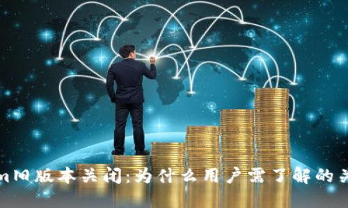 Tokenim舊版本關閉：為什么用戶需了解的關鍵因素