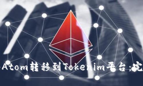 如何將Atom轉(zhuǎn)移到Tokenim平臺(tái)：完整指南