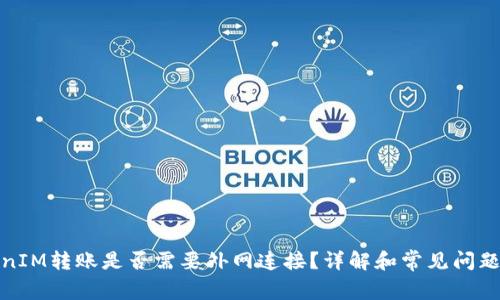 TokenIM轉(zhuǎn)賬是否需要外網(wǎng)連接？詳解和常見(jiàn)問(wèn)題解答